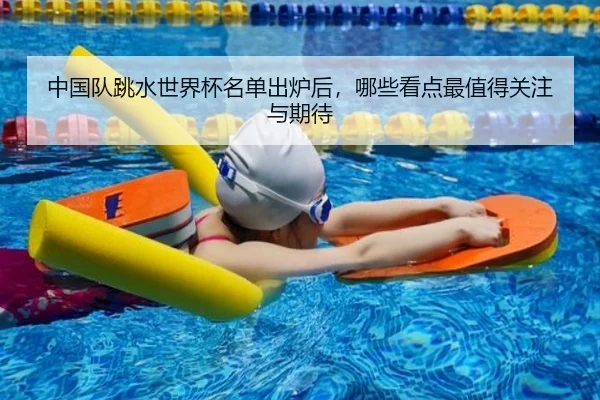 中国队跳水世界杯名单出炉后，哪些看点最值得关注与期待 - NetEase CC